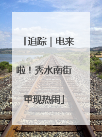 追踪｜电来啦！秀水南街重现热闹