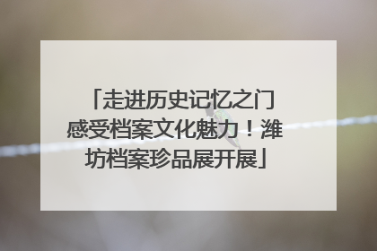 走进历史记忆之门 感受档案文化魅力！潍坊档案珍品展开展