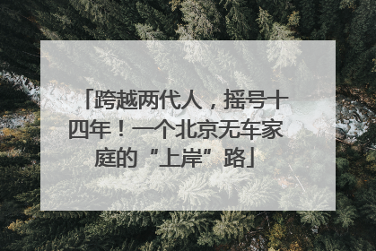 跨越两代人，摇号十四年！一个北京无车家庭的“上岸”路