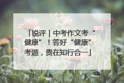 锐评｜中考作文考“健康”！答好“健康”考题，贵在知行合一