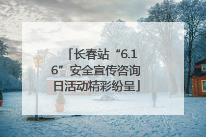 长春站“6.16”安全宣传咨询日活动精彩纷呈
