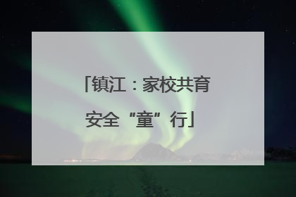 镇江：家校共育 安全“童”行