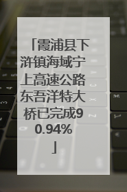 霞浦县下浒镇海域宁上高速公路东吾洋特大桥已完成90.94%
