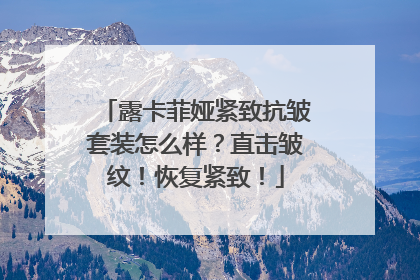 露卡菲娅紧致抗皱套装怎么样？直击皱纹！恢复紧致！