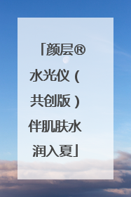颜层®水光仪（共创版）伴肌肤水润入夏