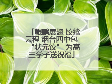 鲲鹏展翅 饺飨云程 烟台四中包“状元饺” 为高三学子送祝福
