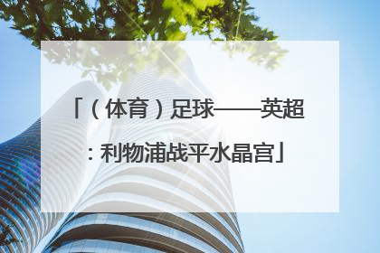 （体育）足球——英超：利物浦战平水晶宫