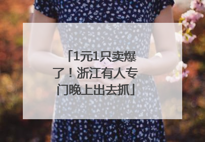 1元1只卖爆了！浙江有人专门晚上出去抓