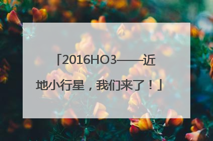 2016HO3——近地小行星，我们来了！