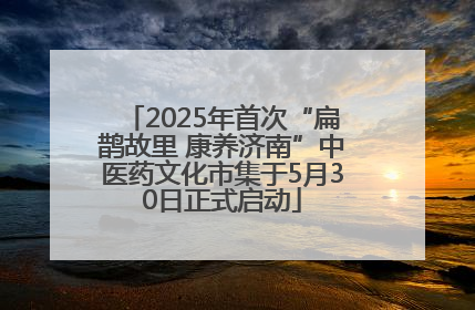 2025年首次“扁鹊故里 康养济南”中医药文化市集于5月30日正式启动