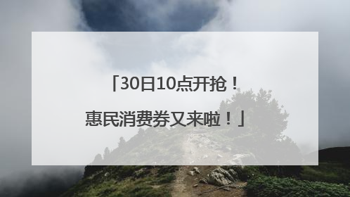30日10点开抢！惠民消费券又来啦！