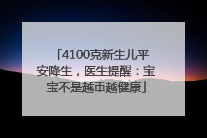 4100克新生儿平安降生，医生提醒：宝宝不是越重越健康