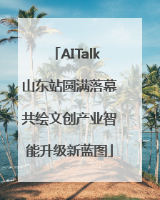 AITalk山东站圆满落幕共绘文创产业智能升级新蓝图