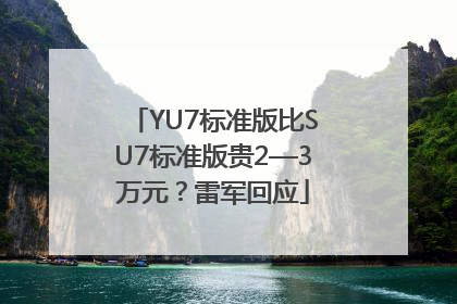 YU7标准版比SU7标准版贵2—3万元？雷军回应